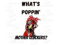 What's Poppin' Mother Cluckers PNG File