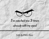 I've punch you 3 times with my eyes! Funny Quote Svg